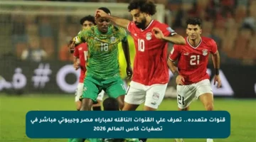 قنوات متعددة.. تعرف على القنوات الناقلة لمباراة مصر وجيبوتي مباشر في تصفيات كأس العالم 2026